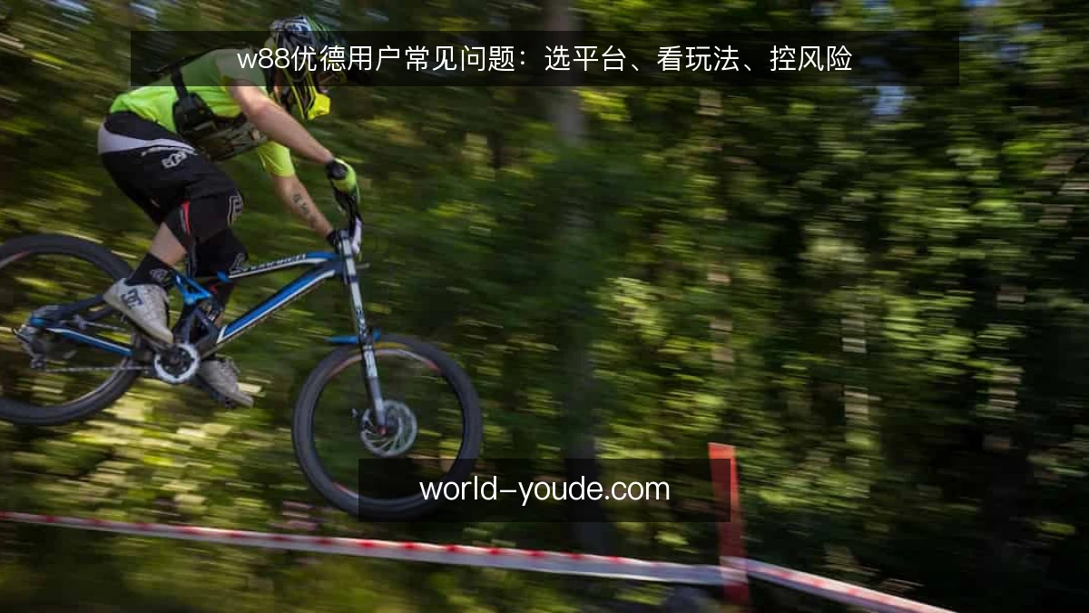 w88优德用户常见问题:选平台、看玩法、控风险