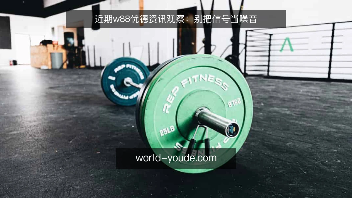 近期w88优德资讯观察：别把信号当噪音