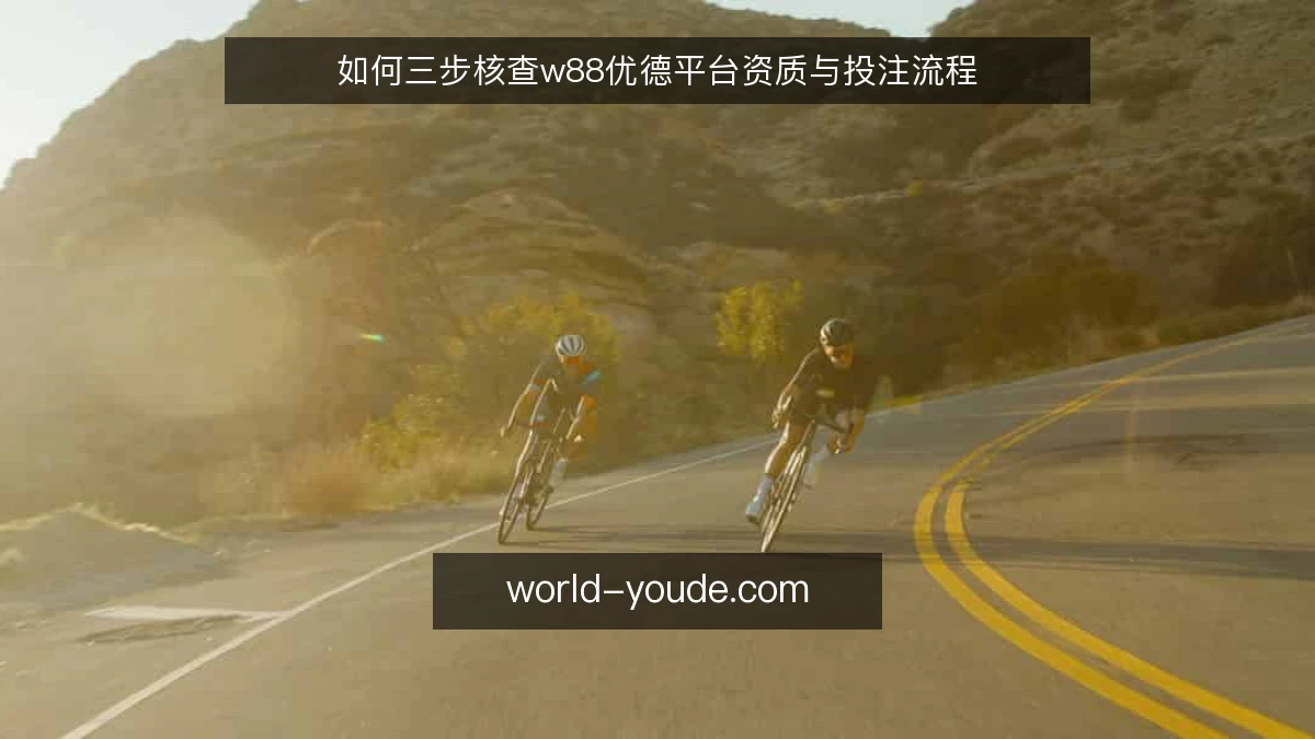 如何三步核查w88优德平台资质与投注流程