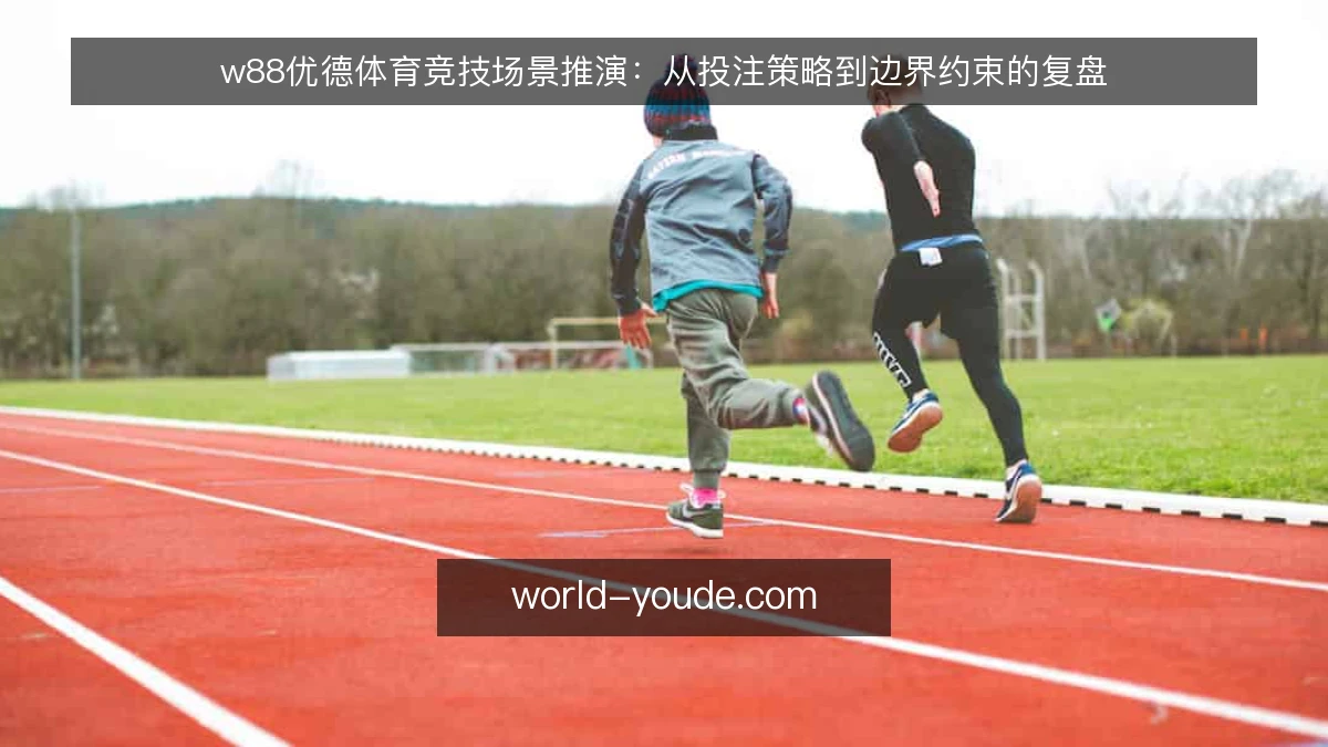 w88优德体育竞技场景推演:从投注策略到边界约束的复盘