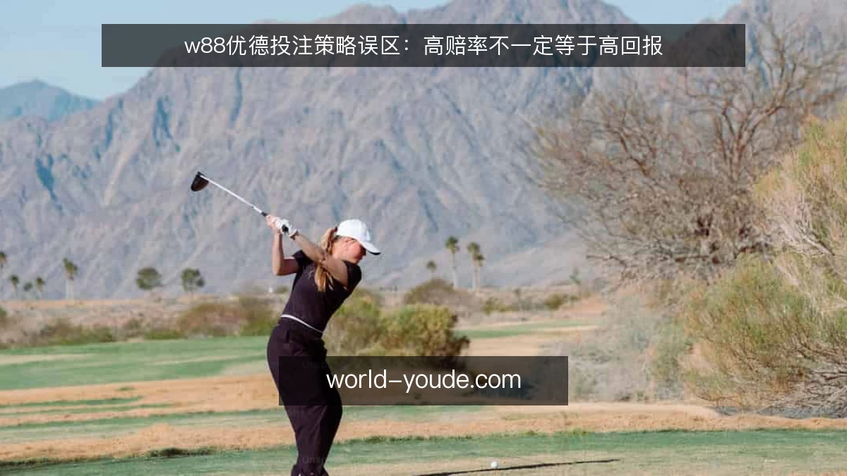 w88优德投注策略误区:高赔率不一定等于高回报
