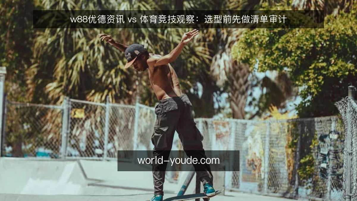 w88优德资讯 vs 体育竞技观察：选型前先做清单审计