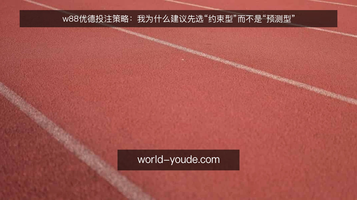 w88优德投注策略:我为什么建议先选“约束型”而不是“预测型”