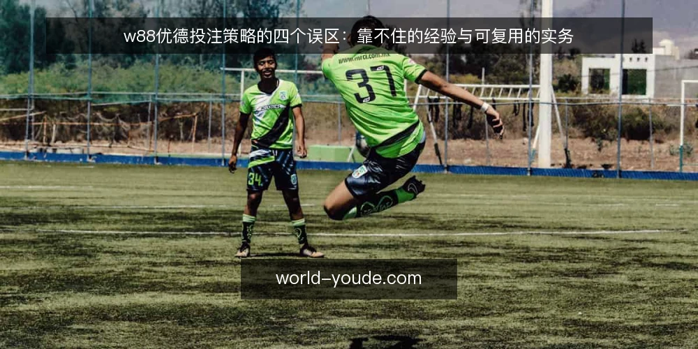 w88优德投注策略的四个误区：靠不住的经验与可复用的实务 — 误区从哪里来：把结果当方法 配图